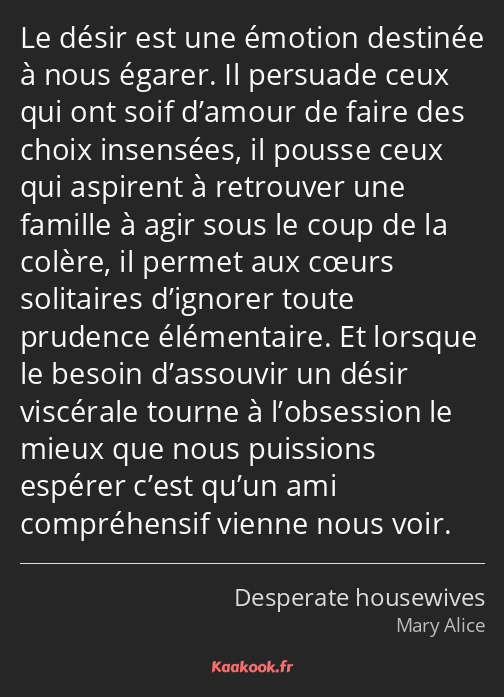 Le désir est une émotion destinée à nous égarer. Il persuade ceux qui ont soif d’amour de faire des…