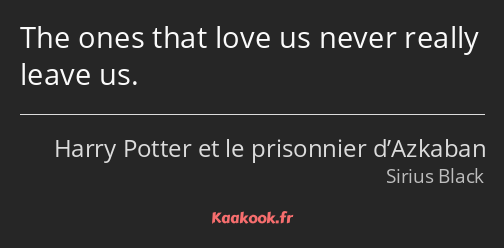 The ones that love us never really leave us.