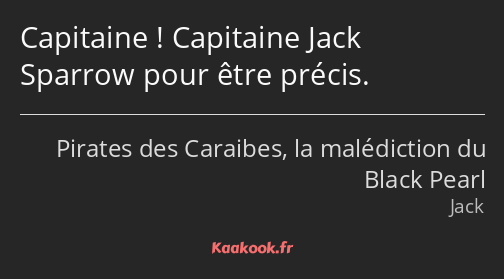 Capitaine ! Capitaine Jack Sparrow pour être précis.