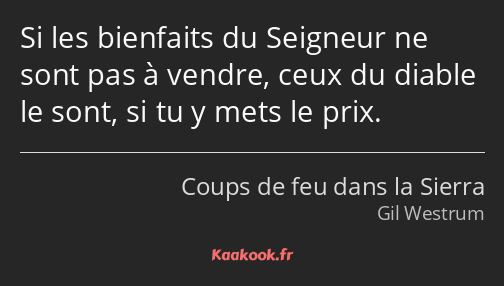 Si les bienfaits du Seigneur ne sont pas à vendre, ceux du diable le sont, si tu y mets le prix.