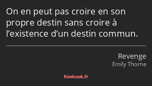 On en peut pas croire en son propre destin sans croire à l’existence d’un destin commun.