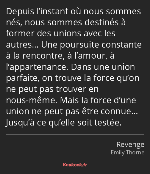 Depuis l’instant où nous sommes nés, nous sommes destinés à former des unions avec les autres… Une…