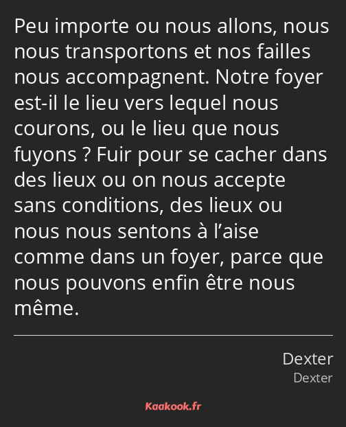 Peu importe ou nous allons, nous nous transportons et nos failles nous accompagnent. Notre foyer…