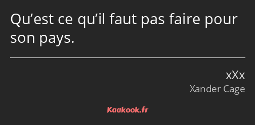 Qu’est ce qu’il faut pas faire pour son pays.