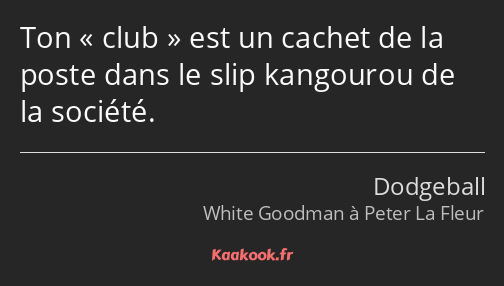 Ton club est un cachet de la poste dans le slip kangourou de la société.