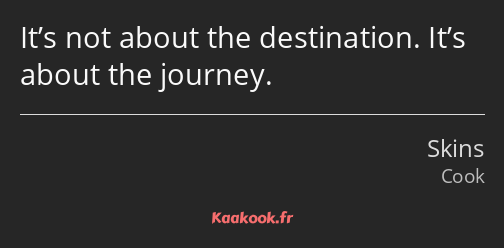 It’s not about the destination. It’s about the journey.