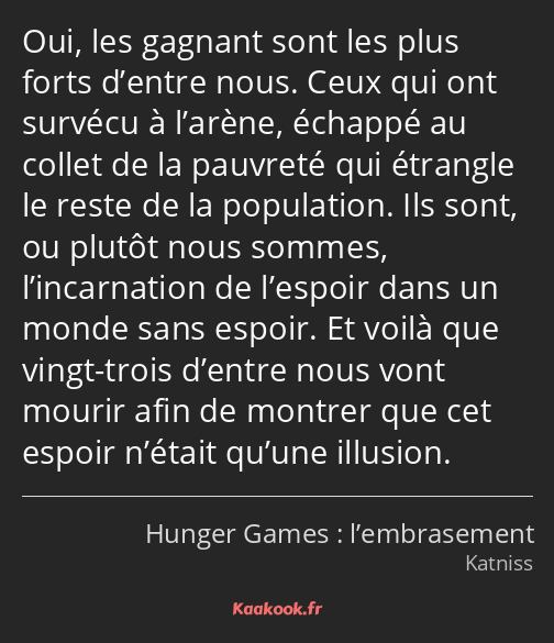 Oui, les gagnant sont les plus forts d’entre nous. Ceux qui ont survécu à l’arène, échappé au…