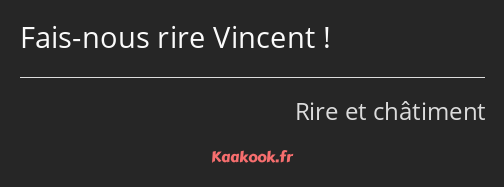 Fais-nous rire Vincent !