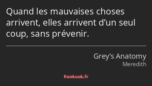 Quand les mauvaises choses arrivent, elles arrivent d’un seul coup, sans prévenir.