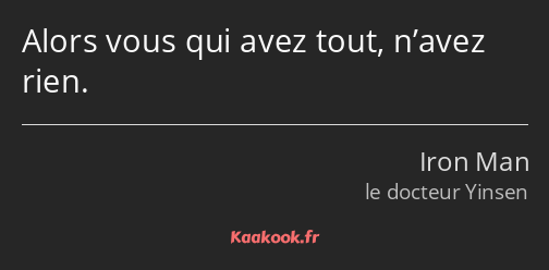 Alors vous qui avez tout, n’avez rien.