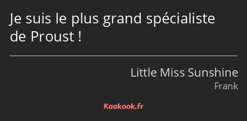 Je suis le plus grand spécialiste de Proust !