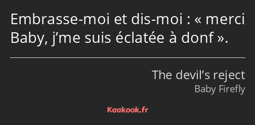 Embrasse-moi et dis-moi : merci Baby, j’me suis éclatée à donf.