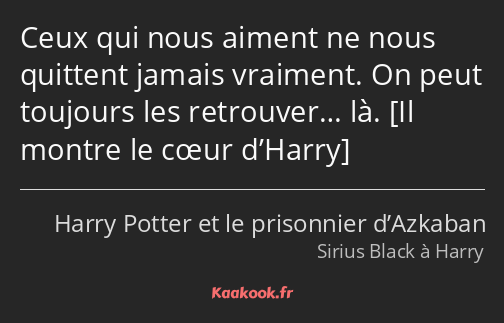 Ceux qui nous aiment ne nous quittent jamais vraiment. On peut toujours les retrouver… là. 