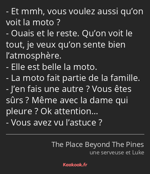 Et mmh, vous voulez aussi qu’on voit la moto ? Ouais et le reste. Qu’on voit le tout, je veux qu’on…