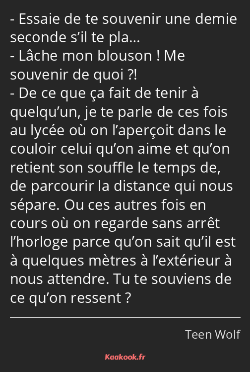 Essaie de te souvenir une demie seconde s’il te pla… Lâche mon blouson ! Me souvenir de quoi ?! De…