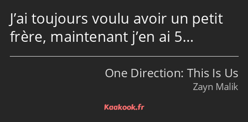 J’ai toujours voulu avoir un petit frère, maintenant j’en ai 5…