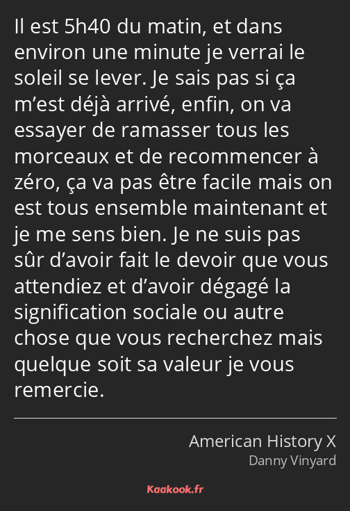 Il est 5h40 du matin, et dans environ une minute je verrai le soleil se lever. Je sais pas si ça…