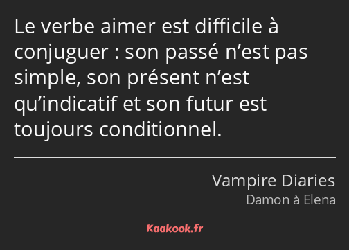 Le verbe aimer est difficile à conjuguer : son passé n’est pas simple, son présent n’est…