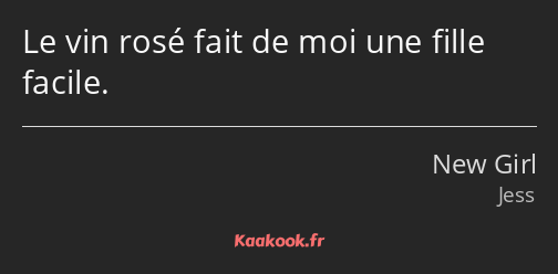 Le vin rosé fait de moi une fille facile.