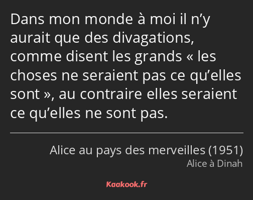 Dans mon monde à moi il n’y aurait que des divagations, comme disent les grands les choses ne…