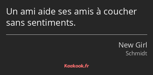 Un ami aide ses amis à coucher sans sentiments.