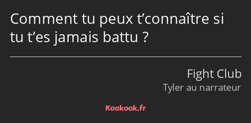 Comment tu peux t’connaître si tu t’es jamais battu ?