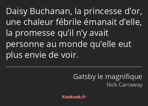 Daisy Buchanan, la princesse d’or, une chaleur fébrile émanait d’elle, la promesse qu’il n’y avait…