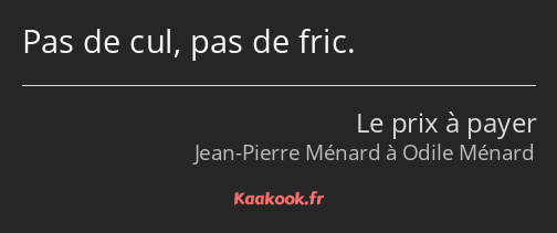 Pas de cul, pas de fric.