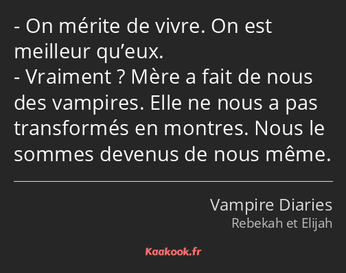 On mérite de vivre. On est meilleur qu’eux. Vraiment ? Mère a fait de nous des vampires. Elle ne…