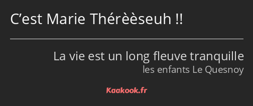 C’est Marie Thérèèseuh !!