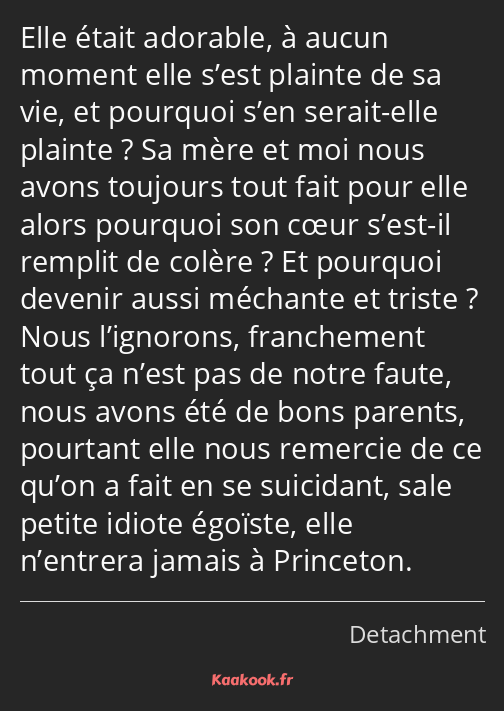 Elle était adorable, à aucun moment elle s’est plainte de sa vie, et pourquoi s’en serait-elle…