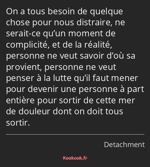 On a tous besoin de quelque chose pour nous distraire, ne serait-ce qu’un moment de complicité, et…