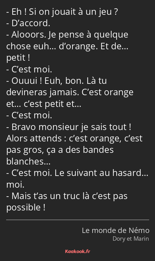 Eh ! Si on jouait à un jeu ? D’accord. Alooors. Je pense à quelque chose euh… d’orange. Et de……