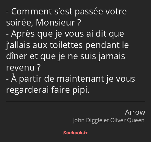 Comment s’est passée votre soirée, Monsieur ? Après que je vous ai dit que j’allais aux toilettes…