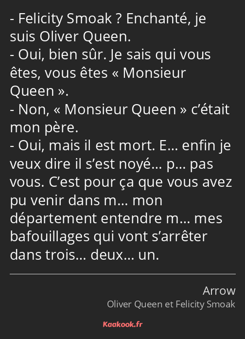 Felicity Smoak ? Enchanté, je suis Oliver Queen. Oui, bien sûr. Je sais qui vous êtes, vous êtes…