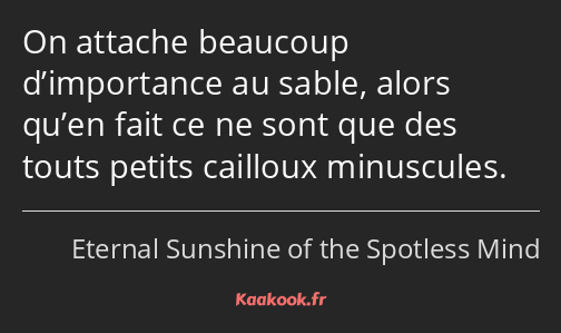 On attache beaucoup d’importance au sable, alors qu’en fait ce ne sont que des touts petits…