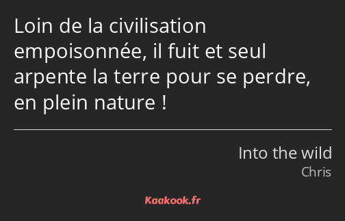 Loin de la civilisation empoisonnée, il fuit et seul arpente la terre pour se perdre, en plein…