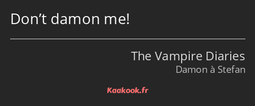 Don’t damon me!