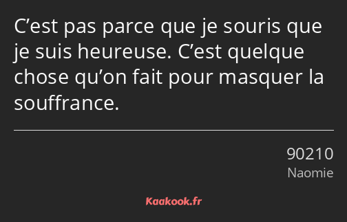 C’est pas parce que je souris que je suis heureuse. C’est quelque chose qu’on fait pour masquer la…