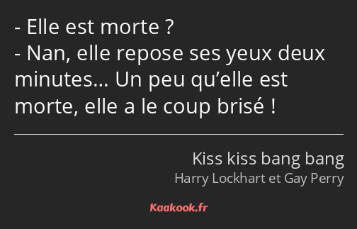 Elle est morte ? Nan, elle repose ses yeux deux minutes… Un peu qu’elle est morte, elle a le coup…