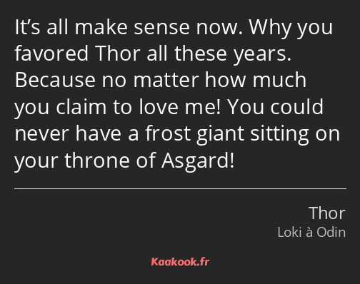 It’s all make sense now. Why you favored Thor all these years. Because no matter how much you claim…