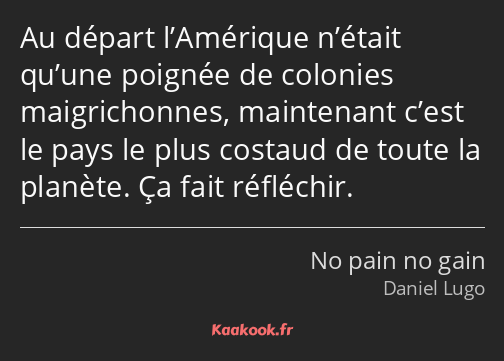 Au départ l’Amérique n’était qu’une poignée de colonies maigrichonnes, maintenant c’est le pays le…