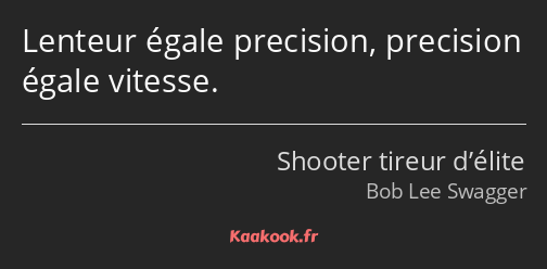 Lenteur égale precision, precision égale vitesse.