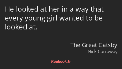 He looked at her in a way that every young girl wanted to be looked at.