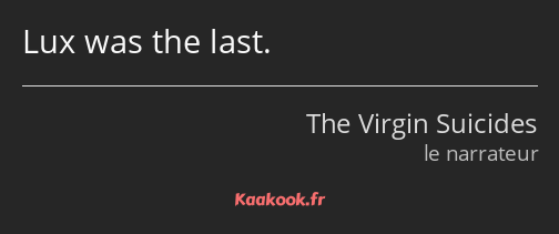 Lux was the last.