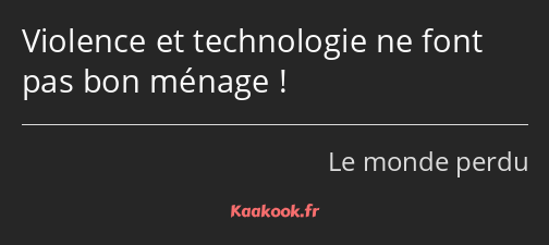 Violence et technologie ne font pas bon ménage !