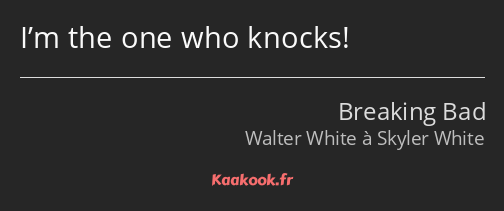 I’m the one who knocks!
