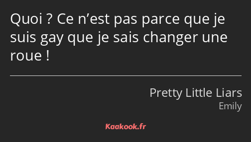 Quoi ? Ce n’est pas parce que je suis gay que je sais changer une roue !