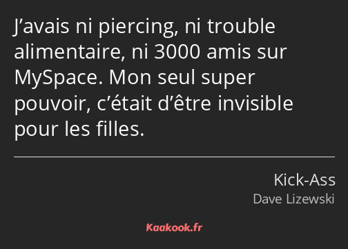 J’avais ni piercing, ni trouble alimentaire, ni 3000 amis sur MySpace. Mon seul super pouvoir…