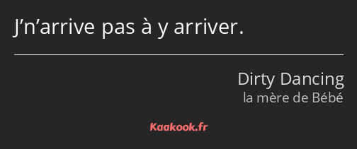 Citation « J’n’arrive pas à y arriver. »  Kaakook